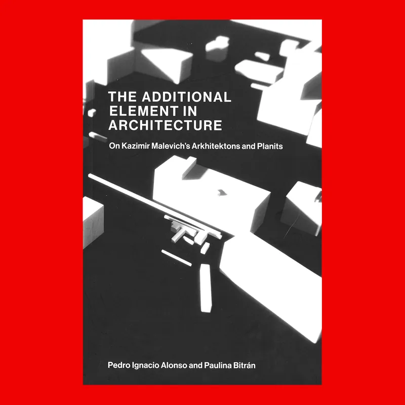 Koop Online The Additional Element in Architecture: On Kazimir Malevich's Arkhitektons and Planits