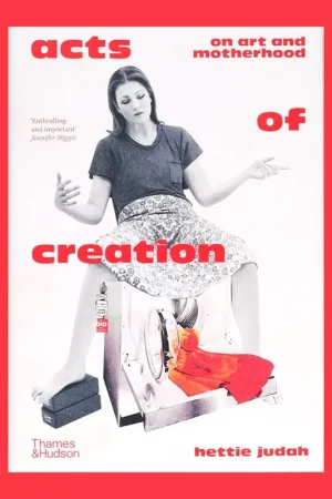 Acts of Creation: On Art and Motherhood Populair