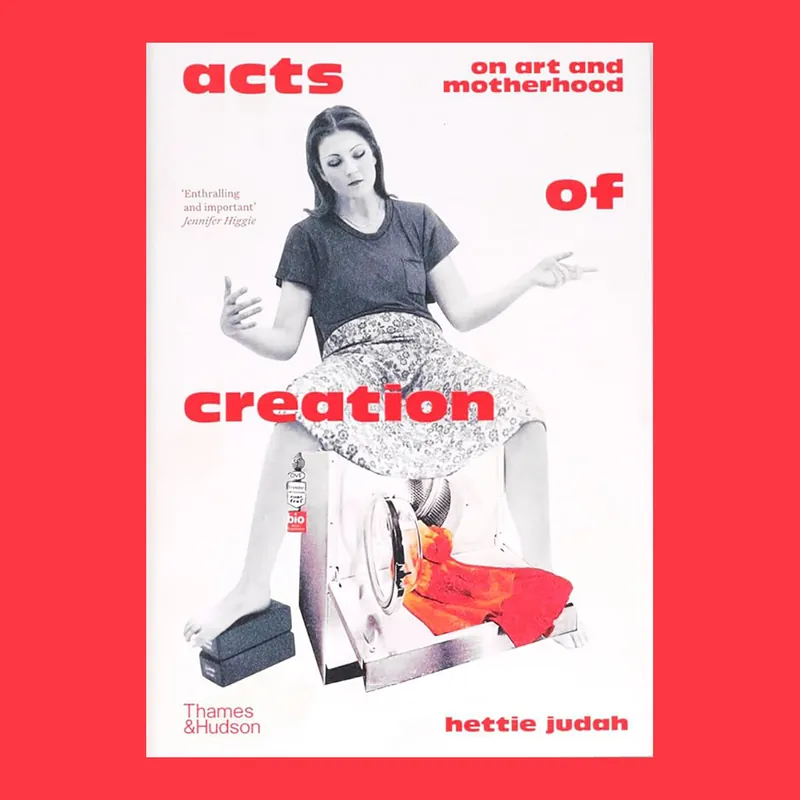 Acts of Creation: On Art and Motherhood Populair