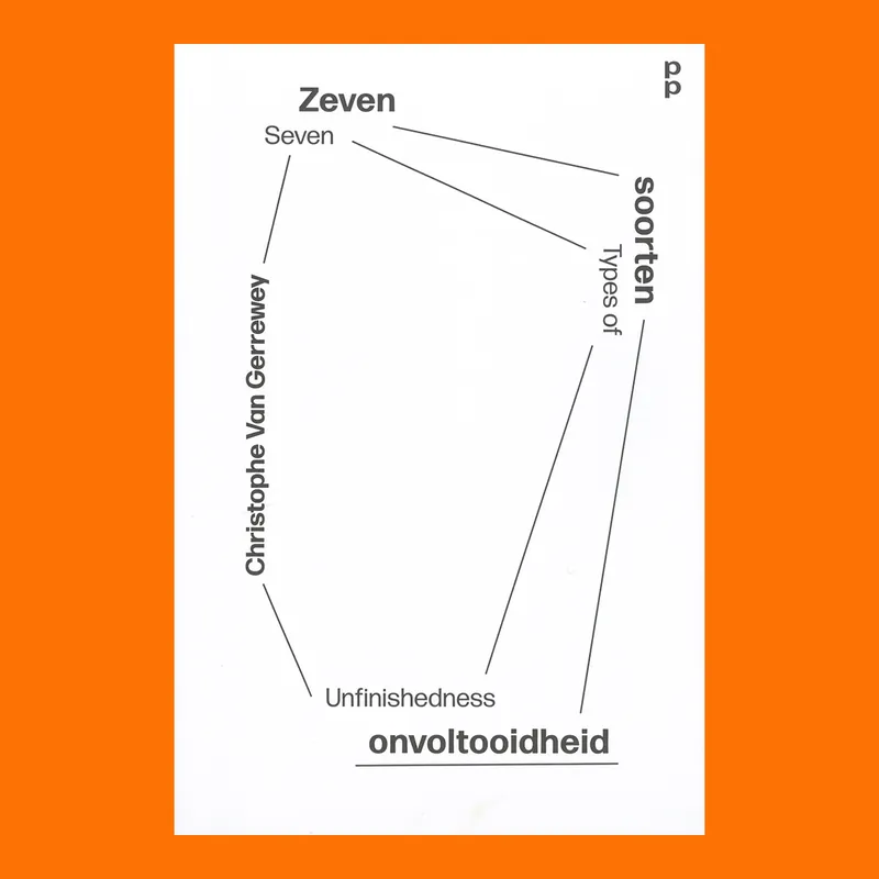 Christophe Van Gerrewey: Zeven soorten onvoltooidheid / Seven Types of Unfinishedness Must-Have
