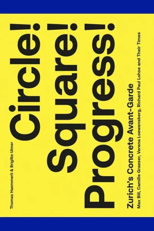 Weekendaanbieding Circle! Square! Progress! Zurich's Concrete Avant-Garde. Max Bill, Camille Graeser, Verena Loewensberg, Richard Paul Lohse and Their Times