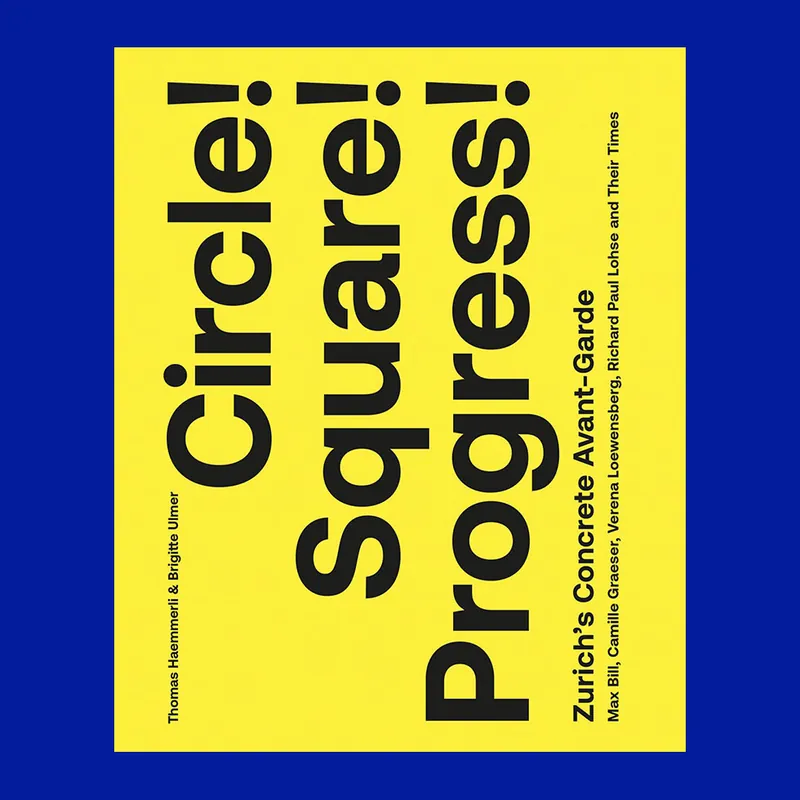 Weekendaanbieding Circle! Square! Progress! Zurich's Concrete Avant-Garde. Max Bill, Camille Graeser, Verena Loewensberg, Richard Paul Lohse and Their Times