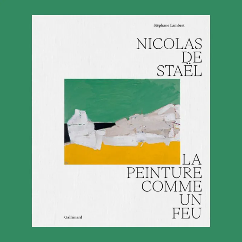 Must-Have Nicolas de Staël: La peinture comme un feu