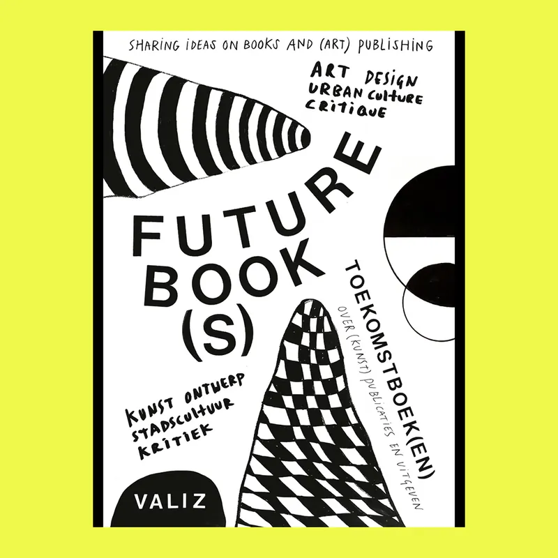 Future Book(s): Sharing Ideas on Books and (Art) Publishing / Toekomstboek(en): Over (kunst)publicaties en uitgeven Direct Beschikbaar