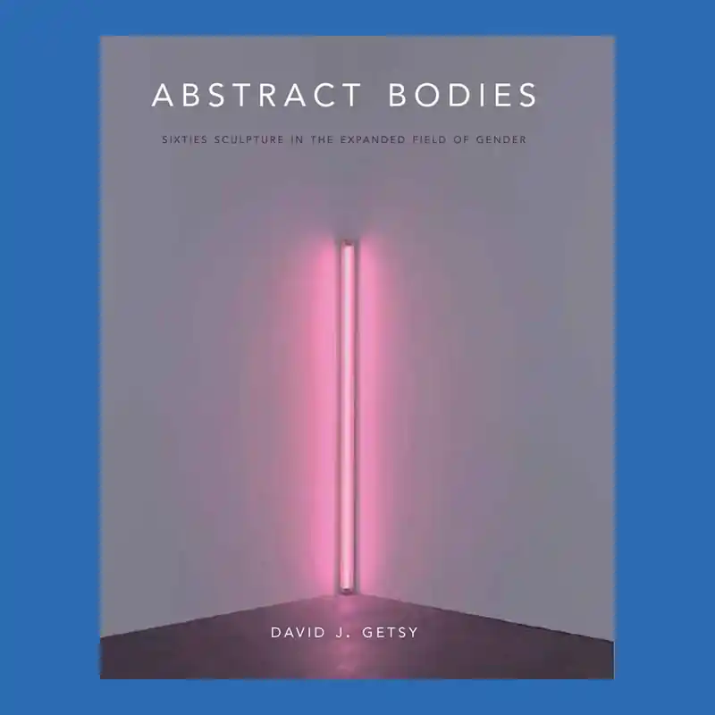 Lage Kosten Abstract Bodies: Sixties Sculpture in the Expanded Field of Gender