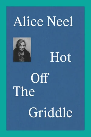 Alice Neel: Hot Off The Griddle Beperkt Aanbod