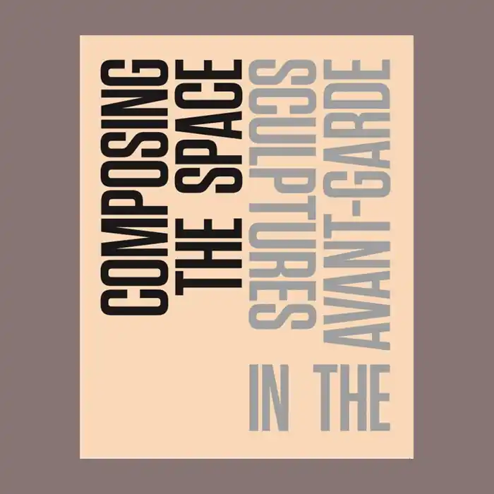Composing the Space: Sculptures in the Avant-Garde (A Reader) Beperkte Voorraad
