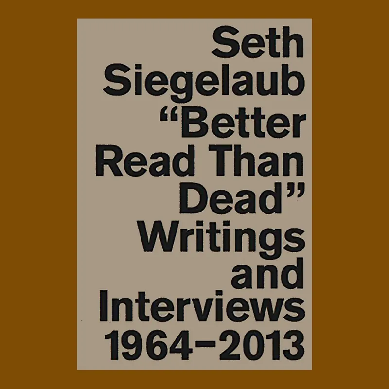 Seth Siegelaub: “Better Read Than Dead”, Writings and Interviews 1964-2013 Gereduceerde Prijs