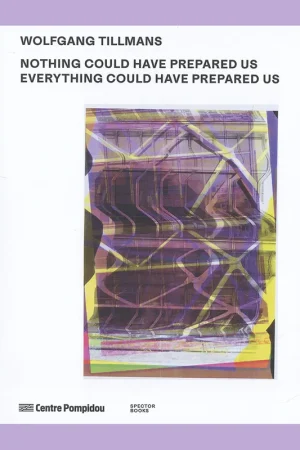 Nu Kopen Wolfgang Tillmans: Nothing Could Have Prepared Us – Everything Could Have Prepared Us (Centre Pompidou)