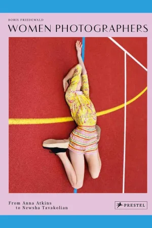 Women Photographers: From Anna Atkins to Newsha Tavakolian Bestel Nu