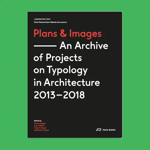 Plans and Images: An Archive of Projects on Typology in Architecture 2013+2018 Exclusieve Aanbieding