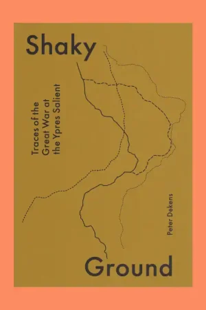 Peter Dekens: Shaky – Traces of the Great War at the Ypres Salient Nieuw