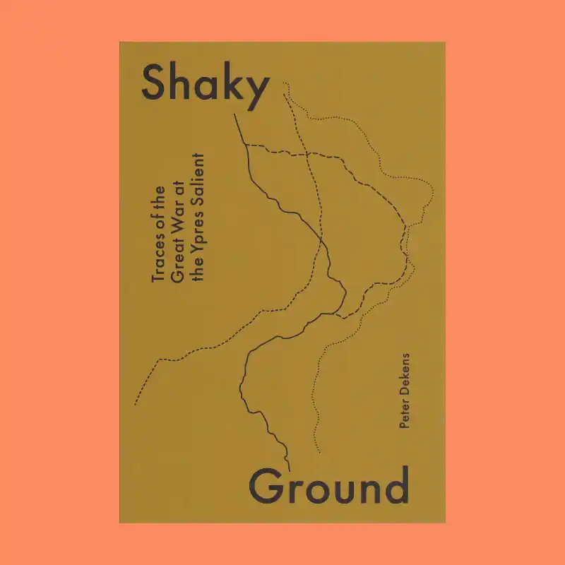 Peter Dekens: Shaky – Traces of the Great War at the Ypres Salient Nieuw