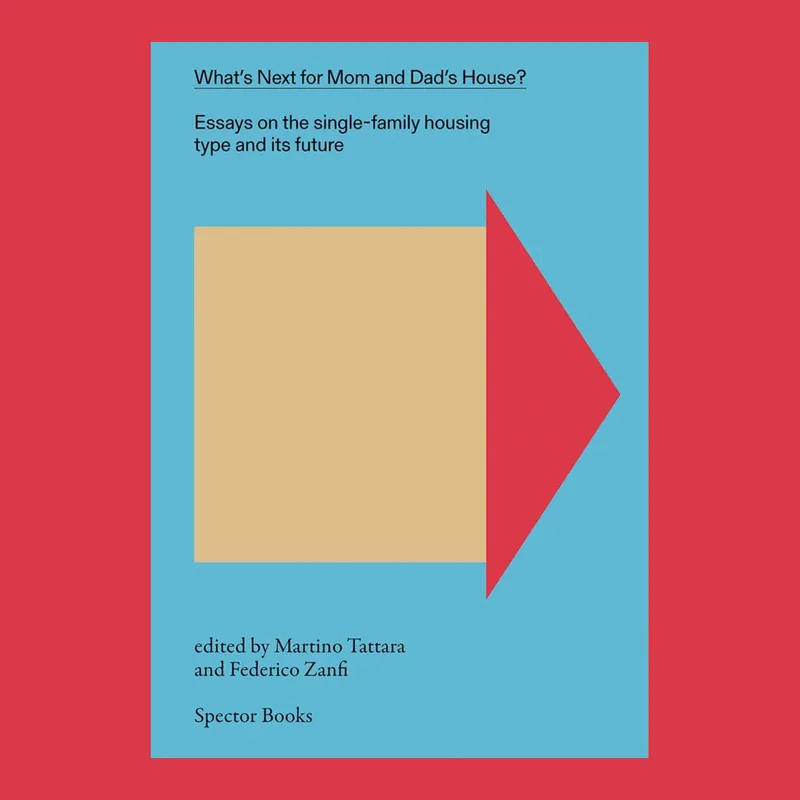 What's Next for Mom and Dad's House? Vol. 1, Essays on the Single-Family Housing Type and Its Future Populair