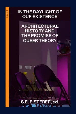 Bestel Nu In the Daylight of Our Existence: Architectural History and the Promise of Queer Theory