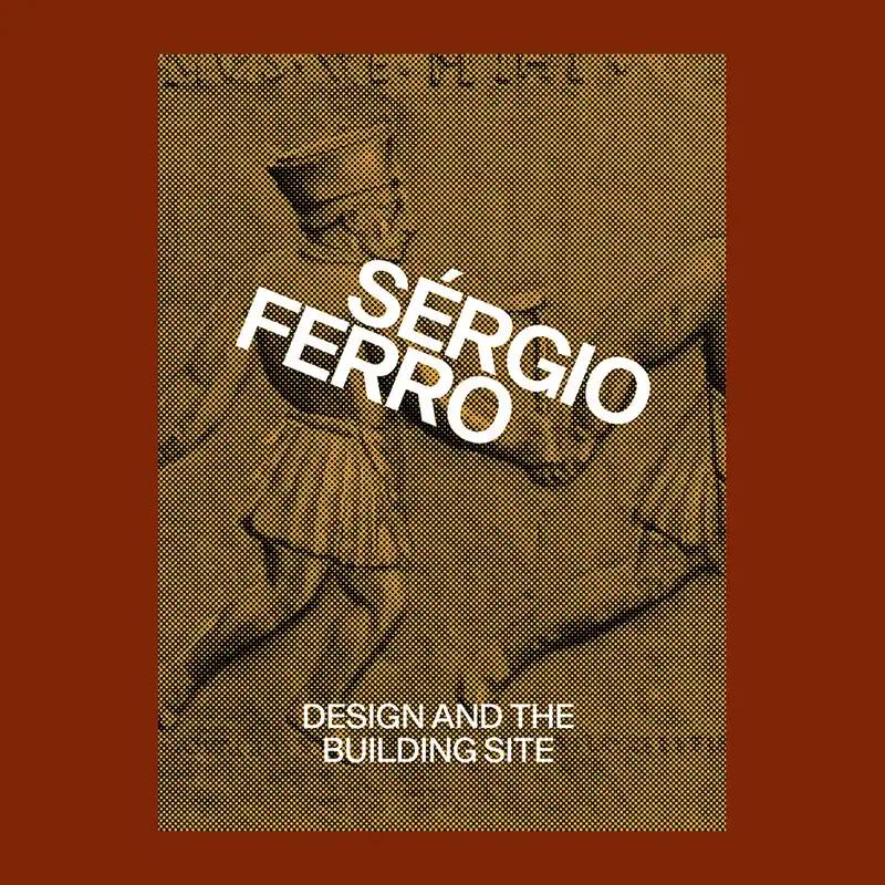 Sérgio Ferro: Design and the Building Site and Complementary Essays Aanbieding