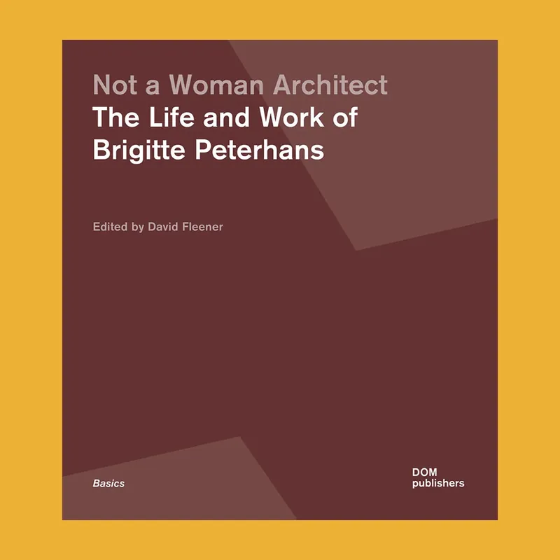 Not a Woman Architect: The Life and Work of Brigitte Peterhans Betrouwbaar