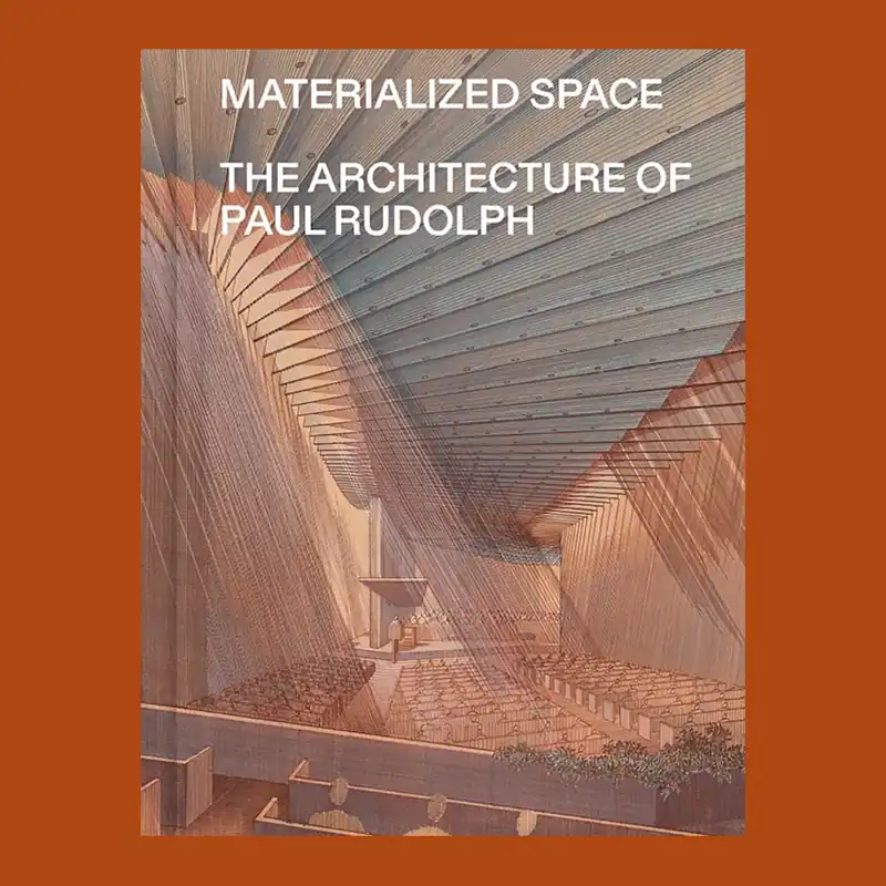 Dagaanbieding Materialized Space: The Architecture of Paul Rudolph