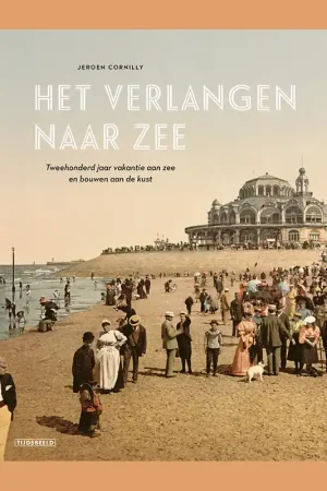 Bestel Nu Het verlangen naar zee: Tweehonderd jaar vakantie aan zee en bouwen aan de kust