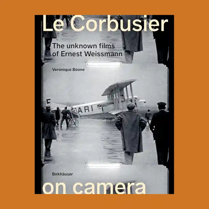 Le Corbusier on Camera: The Unknown Films of Ernest Weissmann Nieuw