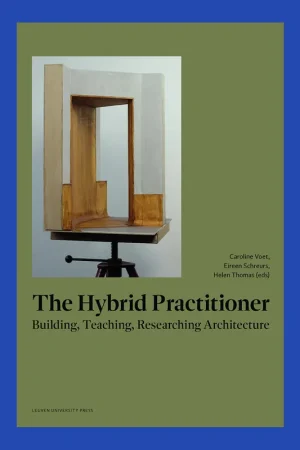 The Hybrid Practitioner: Building, Teaching, Researching Architecture Nieuw