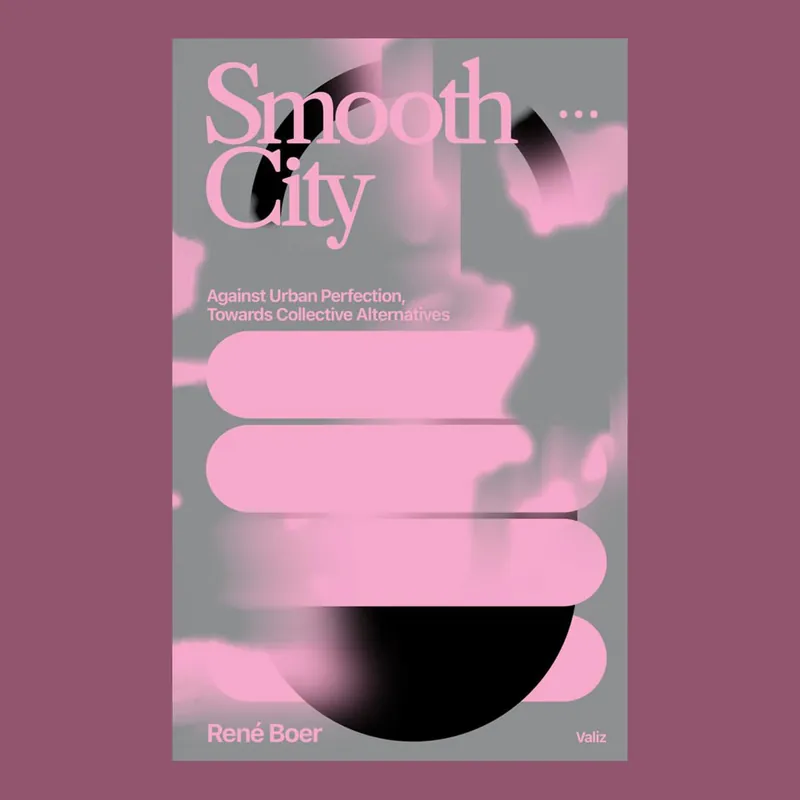 Express Levering Smooth City: Against Urban Perfection, Towards Collective Alternatives