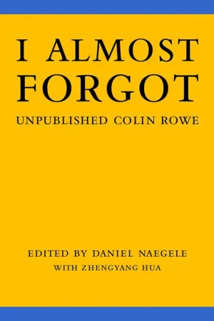 Betrouwbaar I Almost Forgot: Unpublished Colin Rowe