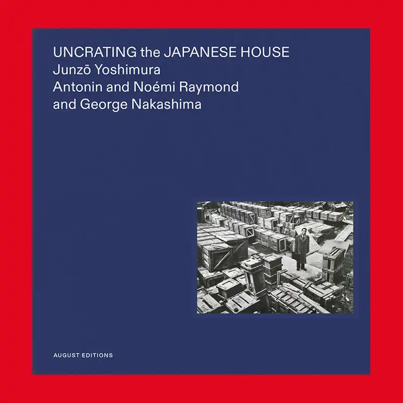Weekendaanbieding Uncrating the Japanese House: Junzo Yoshimura, Antonin and Noémi Raymond, and George Nakashima
