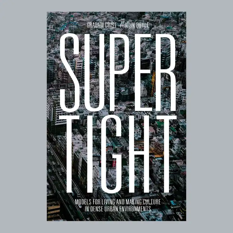 Tijdelijk Beschikbaar Super Tight: Models for Living and Making Culture in Dense Urban Environments