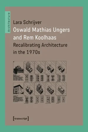 Beperkte Voorraad Oswald Mathias Ungers and Rem Koolhaas: Recalibrating Architecture in the 1970s