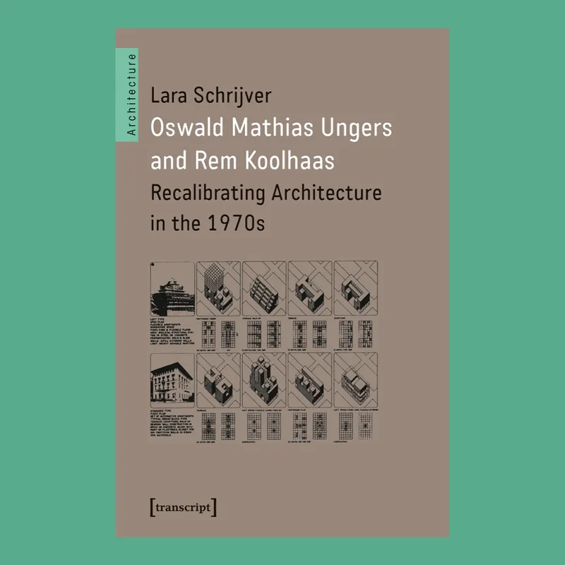 Beperkte Voorraad Oswald Mathias Ungers and Rem Koolhaas: Recalibrating Architecture in the 1970s