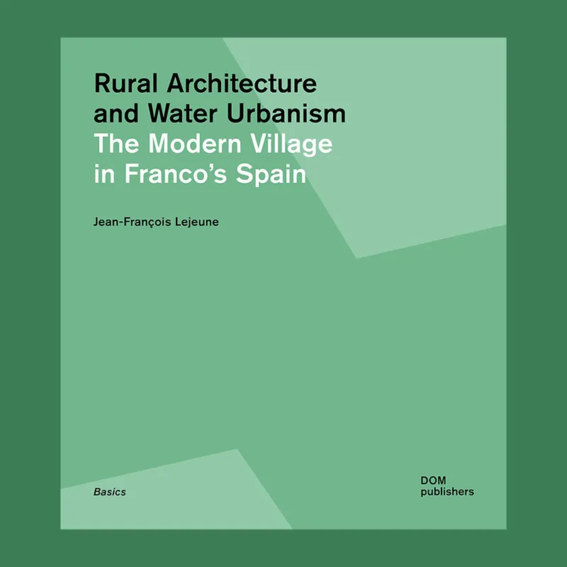 Rural Utopia and Water Urbanism: The Modern Village in Franco's Spain Premium