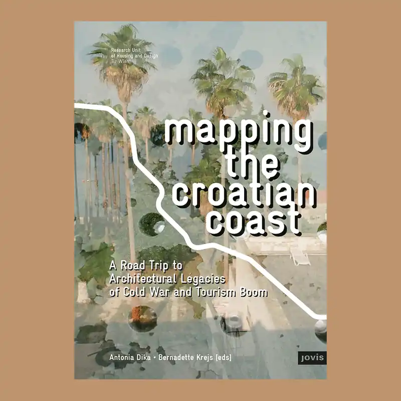 Mapping the Croatian Coast: A Road Trip to Architectural Legacies of Cold War and Tourism Boom Op = Op