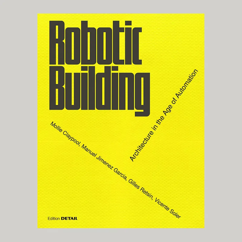 Seizoensaanbieding Robotic Building: Architecture in the Age of Automation