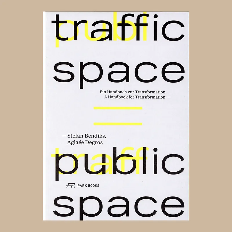 Veilige Betaling Traffic Space, Public Space: A Handbook for Transformation