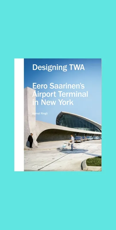 Designing TWA: Eero Saarinen's Airport Terminal in New York Bestseller