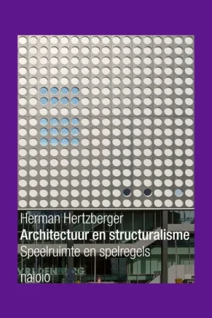 Bestseller Herman Hertzberger: Architectuur en structuralisme – Speelruimte en spelregels