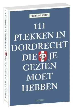 Betrouwbaar Reisgids 111 plekken in Dordrecht die je gezien moet hebben | Thoth (9789068686784)
