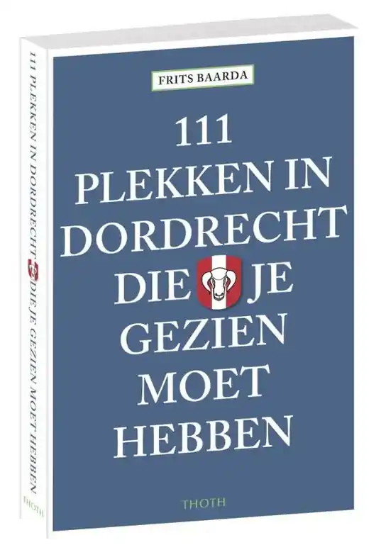 Betrouwbaar Reisgids 111 plekken in Dordrecht die je gezien moet hebben | Thoth (9789068686784)