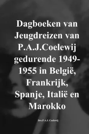 Beste Prijs Reisverhaal Dagboeken van Jeugdreizen van P.A.J.Coelewij gedurende 1949-1955 in België, Frankrijk, Spanje, Italië en Marokko | Drs.P.A.J. Coelewij (9789402173260)