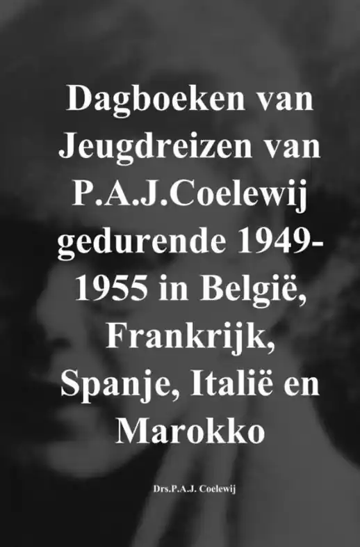 Beste Prijs Reisverhaal Dagboeken van Jeugdreizen van P.A.J.Coelewij gedurende 1949-1955 in België, Frankrijk, Spanje, Italië en Marokko | Drs.P.A.J. Coelewij (9789402173260)