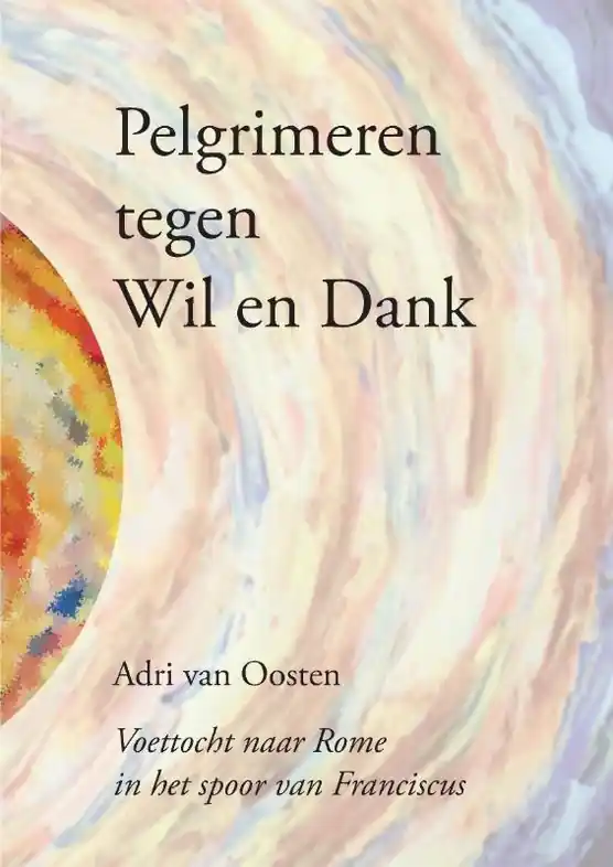 Reisverhaal Pelgrimeren tegen Wil en Dank | Adri Van Oosten (9789463459464) Beperkte Voorraad