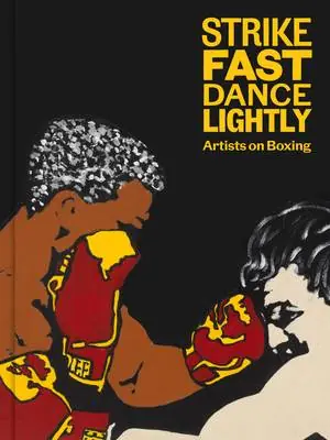 Nieuw Strike Fast, Dance Lightly: Artists on Boxing
