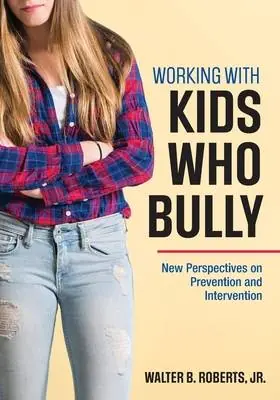 Working With Kids Who Bully: New Perspectives on Prevention and Intervention / 1st Edition Direct Verzonden